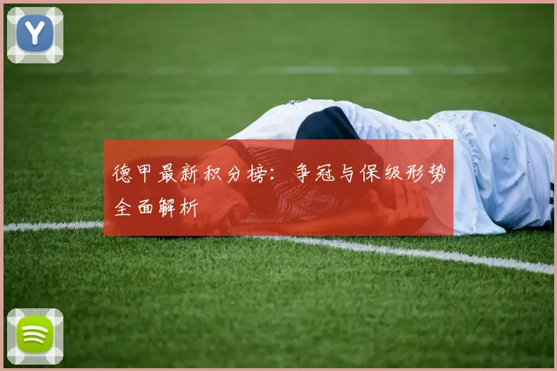 德甲最新积分榜：争冠与保级形势全面解析