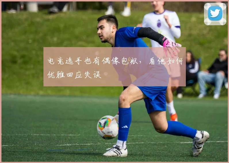 电竞选手也有偶像包袱,看他如何优雅回应失误