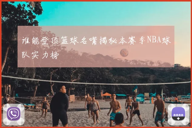 谁能登顶篮球名嘴揭秘本赛季NBA球队实力榜