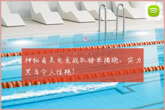神秘南美电竞战队榜单揭晓,实力黑马令人惊艳!