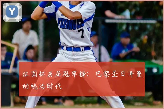 法国杯历届冠军榜:巴黎圣日耳曼的统治时代