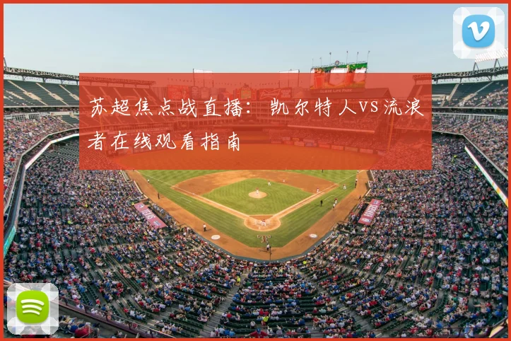 苏超焦点战直播:凯尔特人vs流浪者在线观看指南