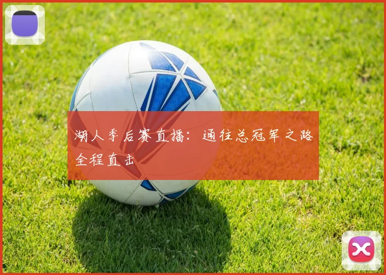 湖人季后赛直播：通往总冠军之路全程直击