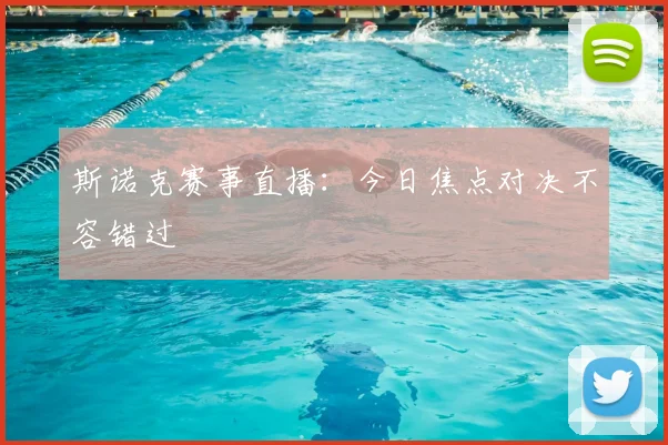 斯诺克赛事直播：今日焦点对决不容错过