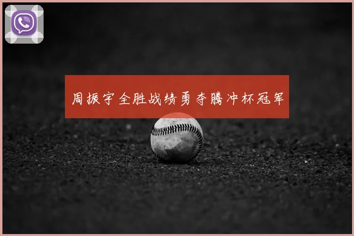 周振宇全胜战绩勇夺腾冲杯冠军