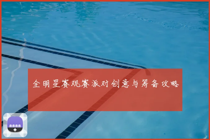 全明星赛观赛派对创意与筹备攻略