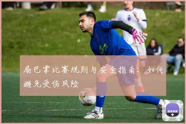 扇巴掌比赛规则与安全指南：如何避免受伤风险
