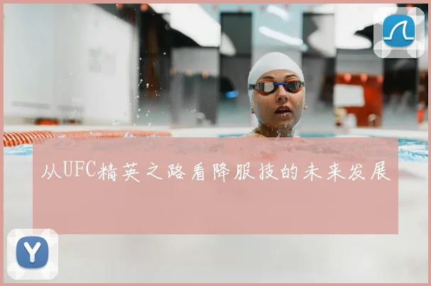 从UFC精英之路看降服技的未来发展