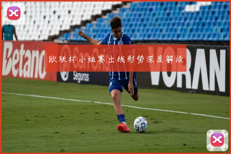 欧联杯小组赛出线形势深度解读