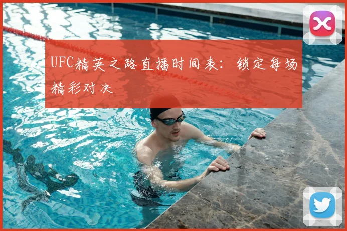 UFC精英之路直播时间表:锁定每场精彩对决